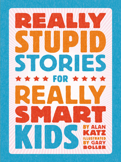 Title details for Really Stupid Stories for Really Smart Kids by Alan Katz - Available